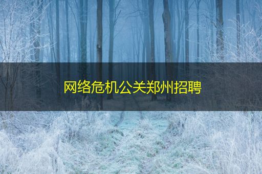 衢州网络危机公关郑州招聘