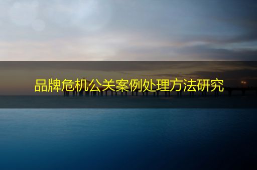 芜湖品牌危机公关案例处理方法研究