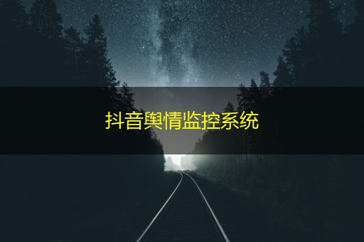 沧州抖音舆情监控系统