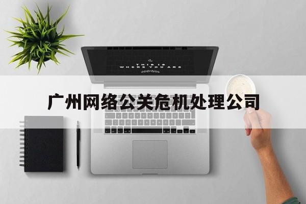 海拉尔包含广州网络公关危机处理公司的词条