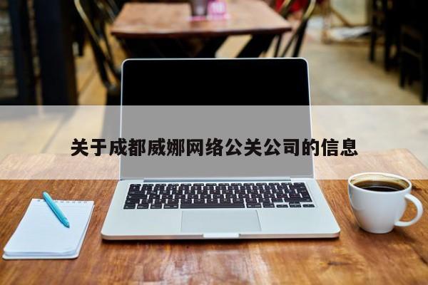 郑州关于成都威娜网络公关公司的信息