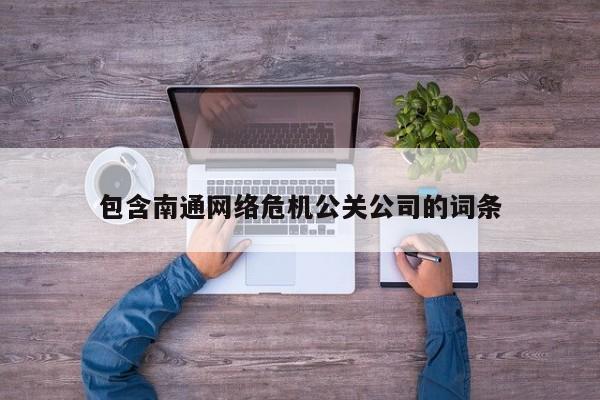 肇庆包含南通网络危机公关公司的词条
