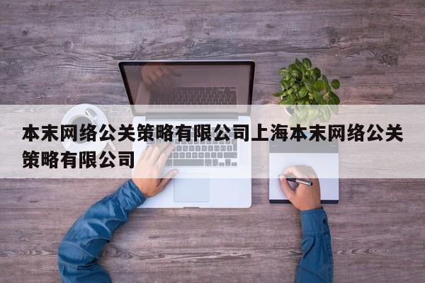 扬州本末网络公关策略有限公司上海本末网络公关策略有限公司